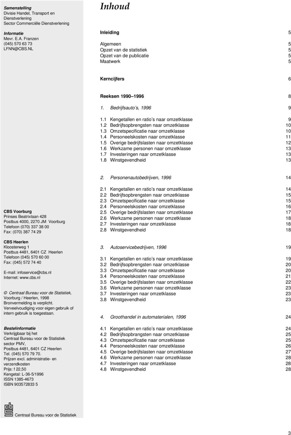 1 Kengetallen en ratio s naar omzetklasse 9 1.2 Bedrijfsopbrengsten naar omzetklasse 10 1.3 Omzetspecificatie naar omzetklasse 10 1.4 Personeelskosten naar omzetklasse 11 1.