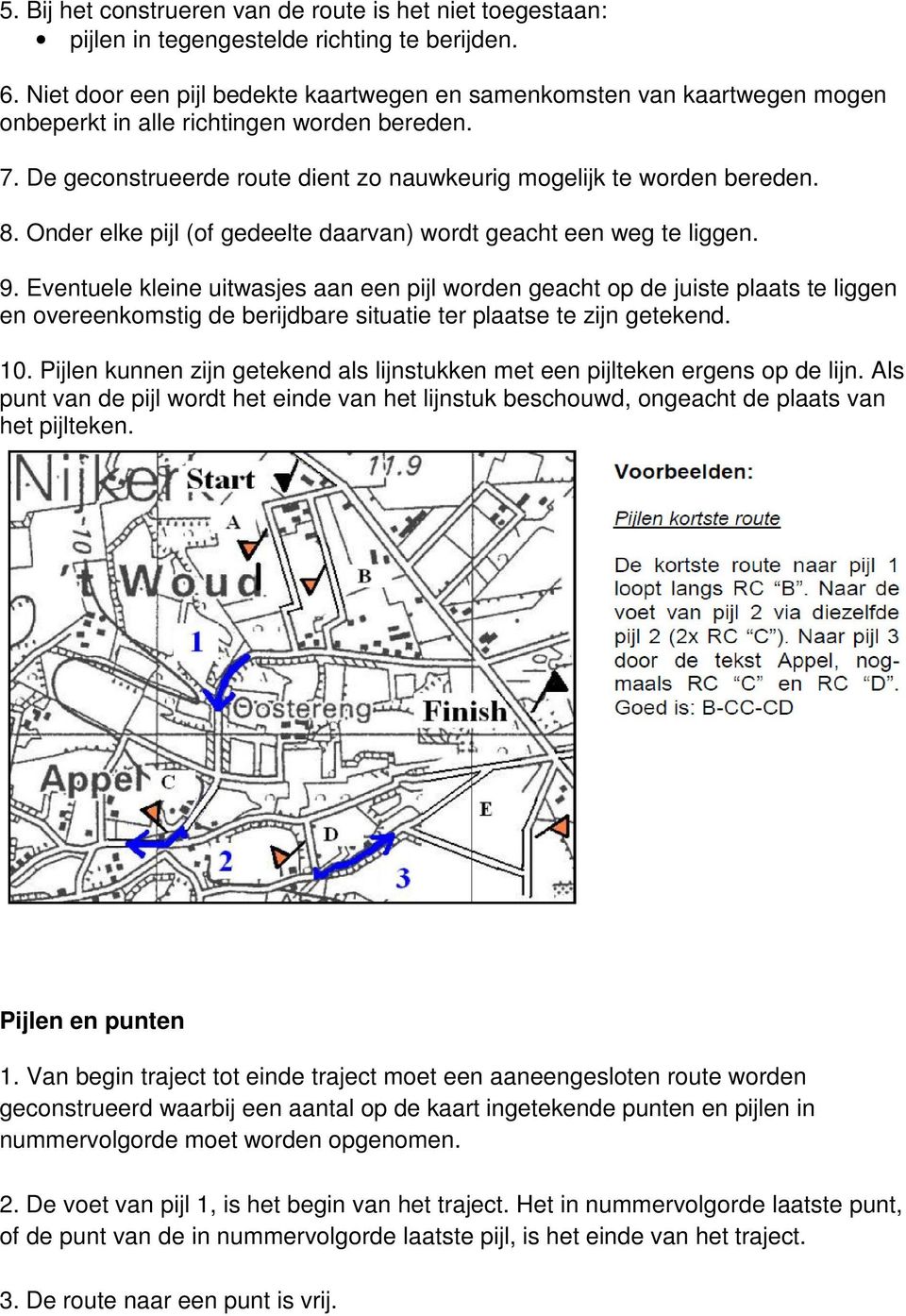 Onder elke pijl (of gedeelte daarvan) wordt geacht een weg te liggen. 9.