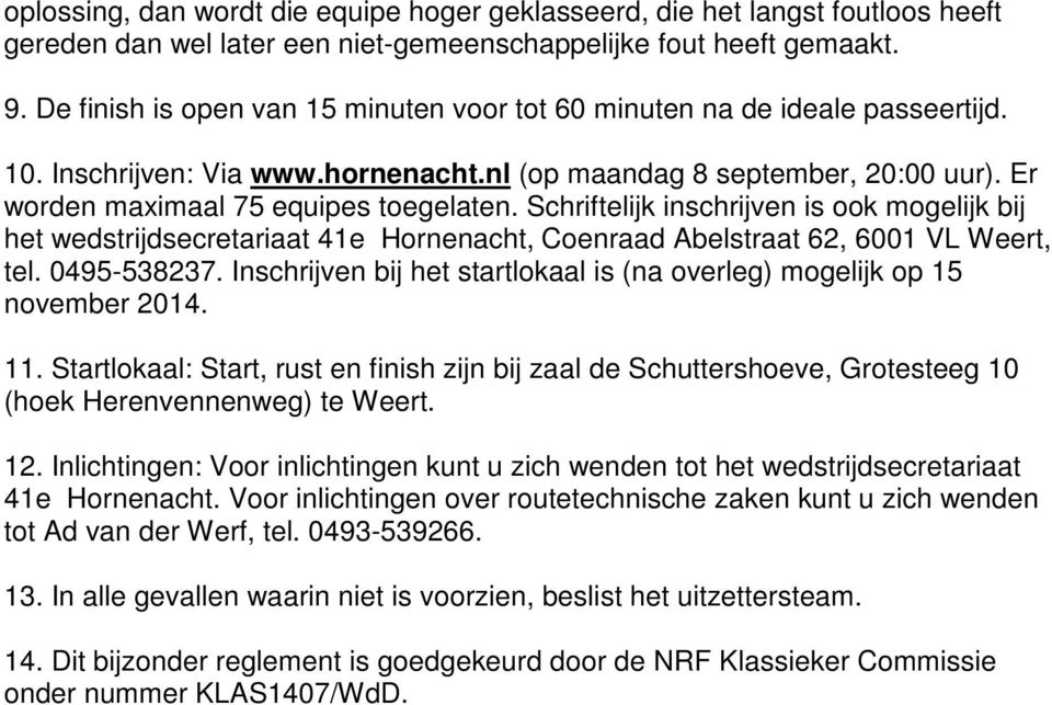 Schriftelijk inschrijven is ook mogelijk bij het wedstrijdsecretariaat 41e Hornenacht, Coenraad Abelstraat 62, 6001 VL Weert, tel. 0495-538237.