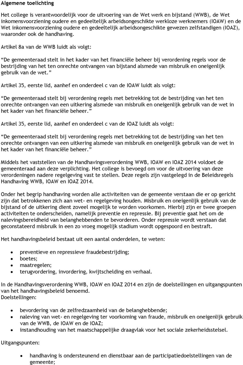 Artikel 8a van de WWB luidt als volgt: De gemeenteraad stelt in het kader van het financiële beheer bij verordening regels voor de bestrijding van het ten onrechte ontvangen van bijstand alsmede van