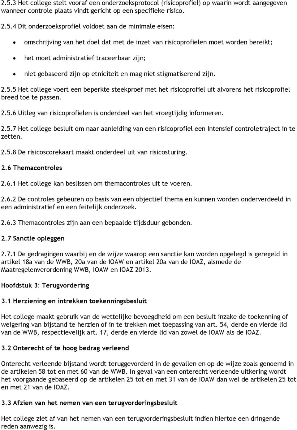 stigmatiserend zijn. 2.5.5 Het college voert een beperkte steekproef met het risicoprofiel uit alvorens het risicoprofiel breed toe te passen. 2.5.6 Uitleg van risicoprofielen is onderdeel van het vroegtijdig informeren.