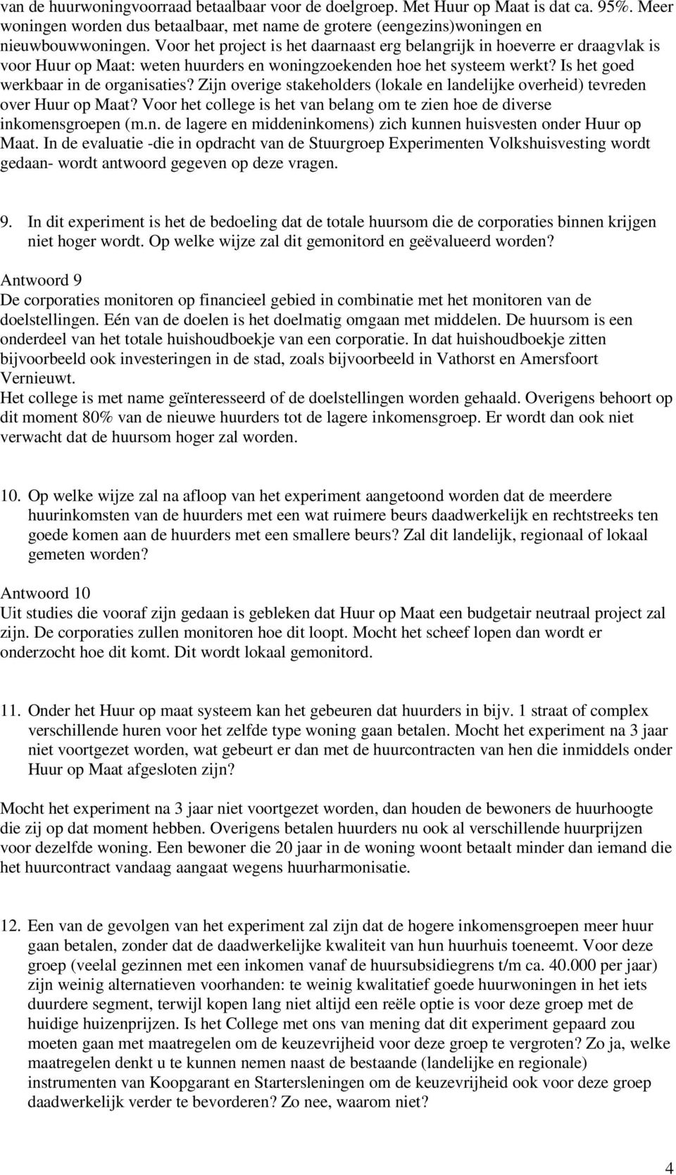 Zijn overige stakeholders (lokale en landelijke overheid) tevreden over Huur op Maat? Voor het college is het van belang om te zien hoe de diverse inkomensgroepen (m.n. de lagere en middeninkomens) zich kunnen huisvesten onder Huur op Maat.