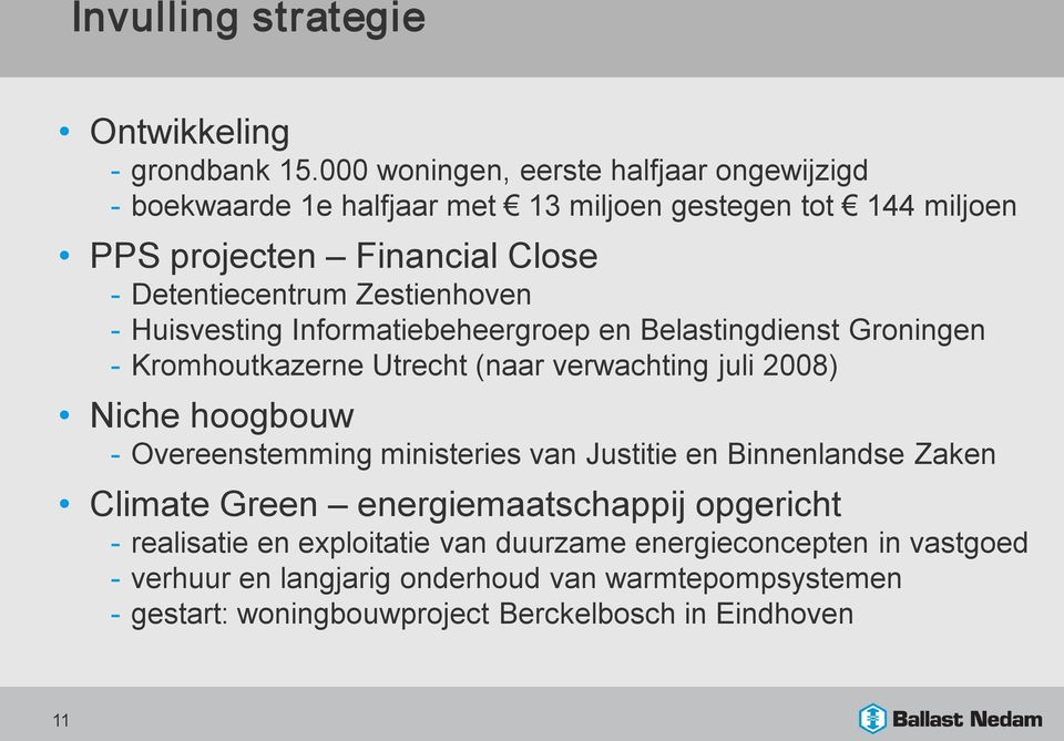 Zestienhoven Huisvesting Informatiebeheergroep en Belastingdienst Groningen Kromhoutkazerne Utrecht (naar verwachting juli 2008) Niche hoogbouw