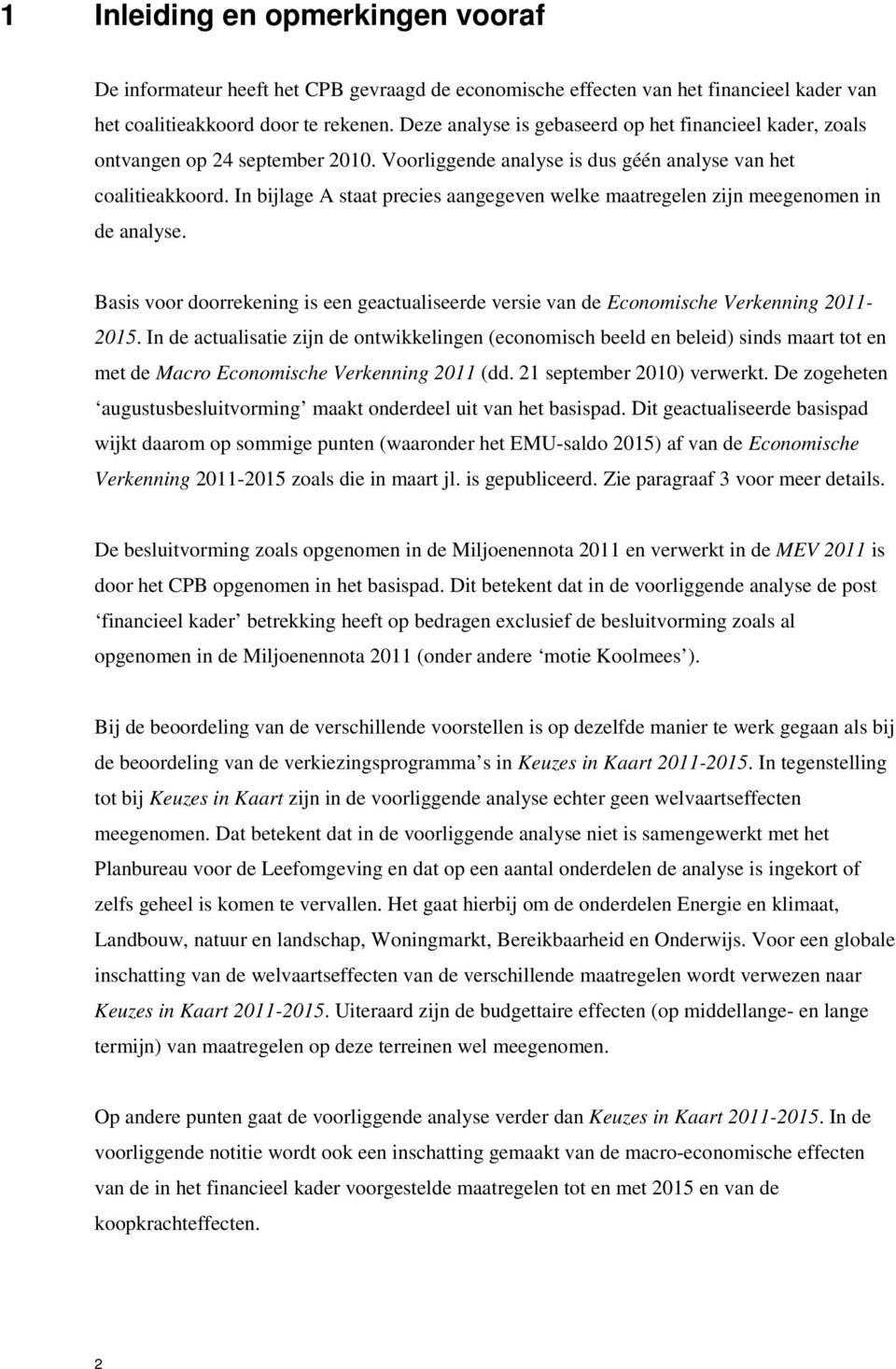 In bijlage A staat precies aangegeven welke maatregelen zijn meegenomen in de analyse. Basis voor doorrekening is een geactualiseerde versie van de Economische Verkenning 2011-2015.