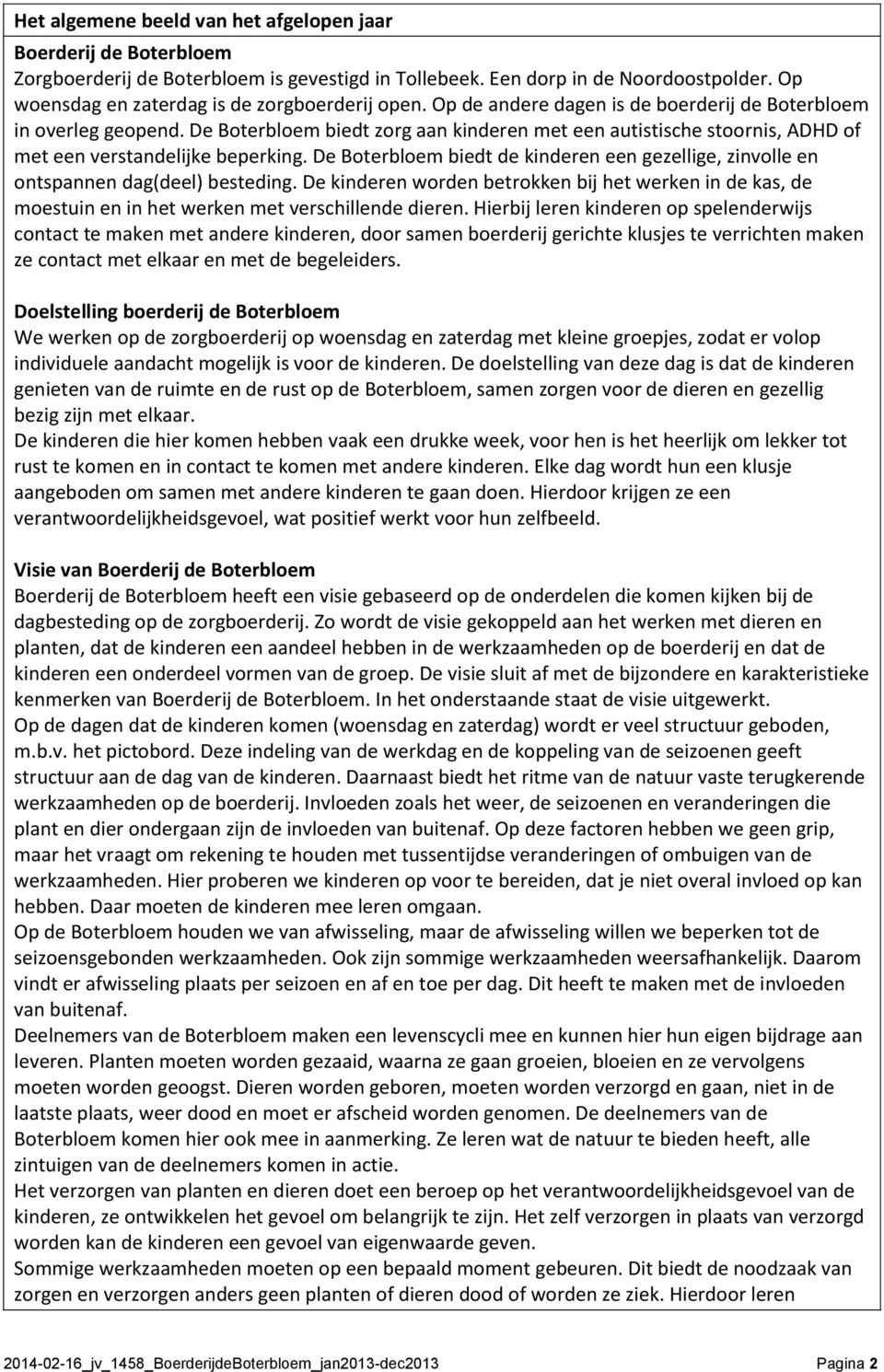 De Boterbloem biedt zorg aan kinderen met een autistische stoornis, ADHD of met een verstandelijke beperking. De Boterbloem biedt de kinderen een gezellige, zinvolle en ontspannen dag(deel) besteding.