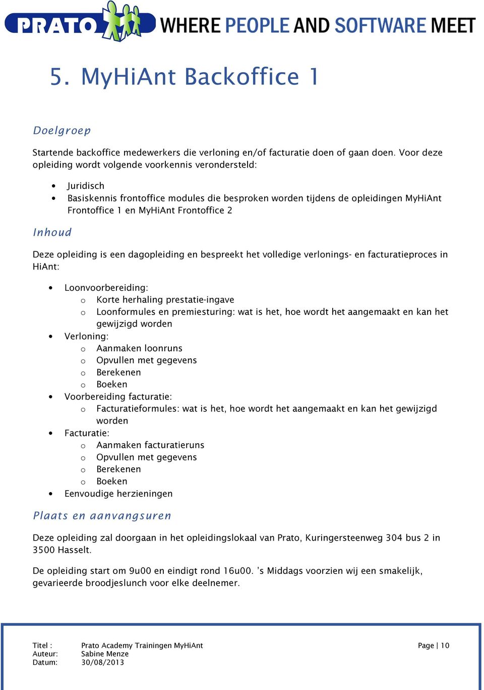 opleiding is een dagopleiding en bespreekt het volledige verlonings- en facturatieproces in HiAnt: Loonvoorbereiding: o Korte herhaling prestatie-ingave o Loonformules en premiesturing: wat is het,