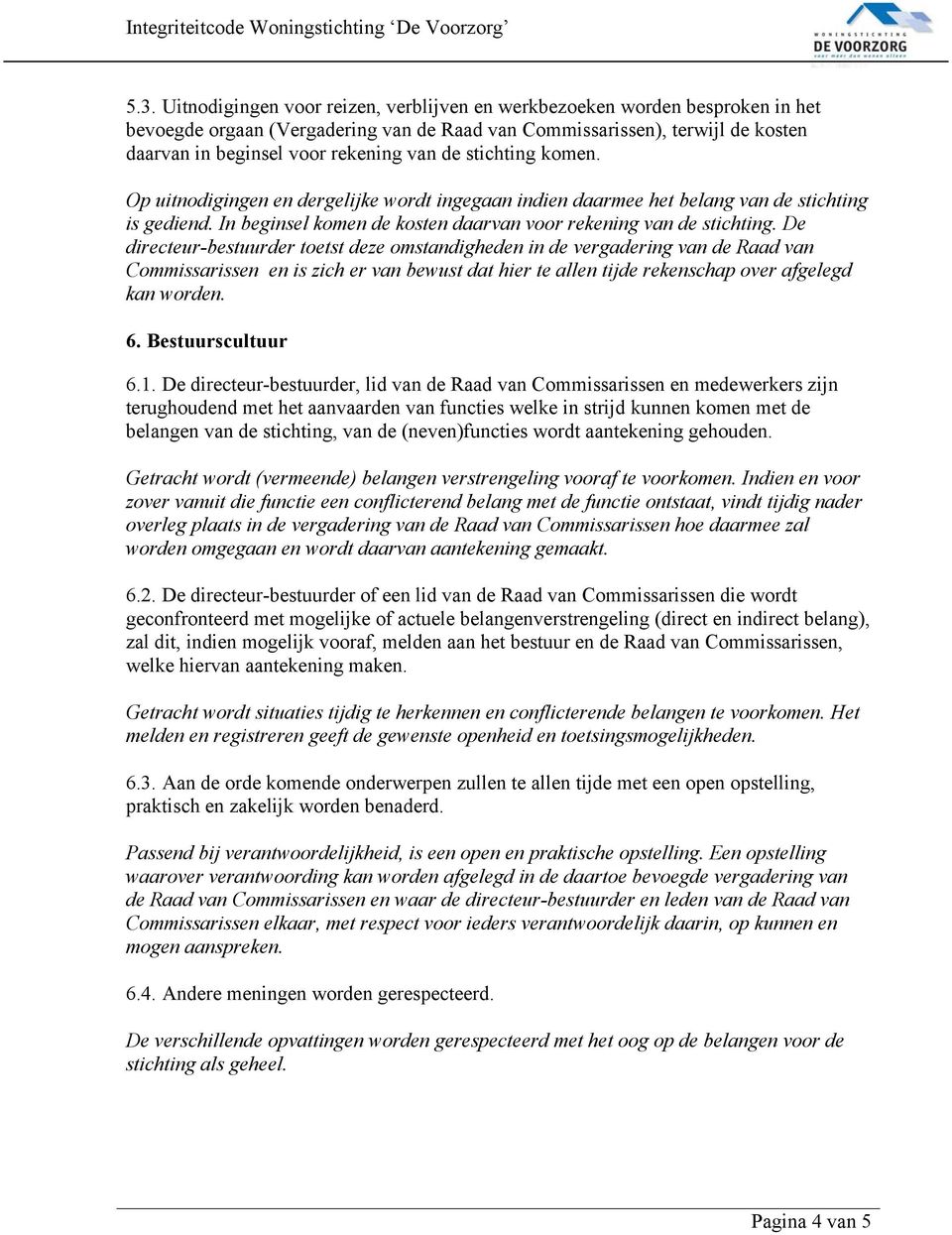 De directeur-bestuurder toetst deze omstandigheden in de vergadering van de Raad van Commissarissen en is zich er van bewust dat hier te allen tijde rekenschap over afgelegd kan worden. 6.