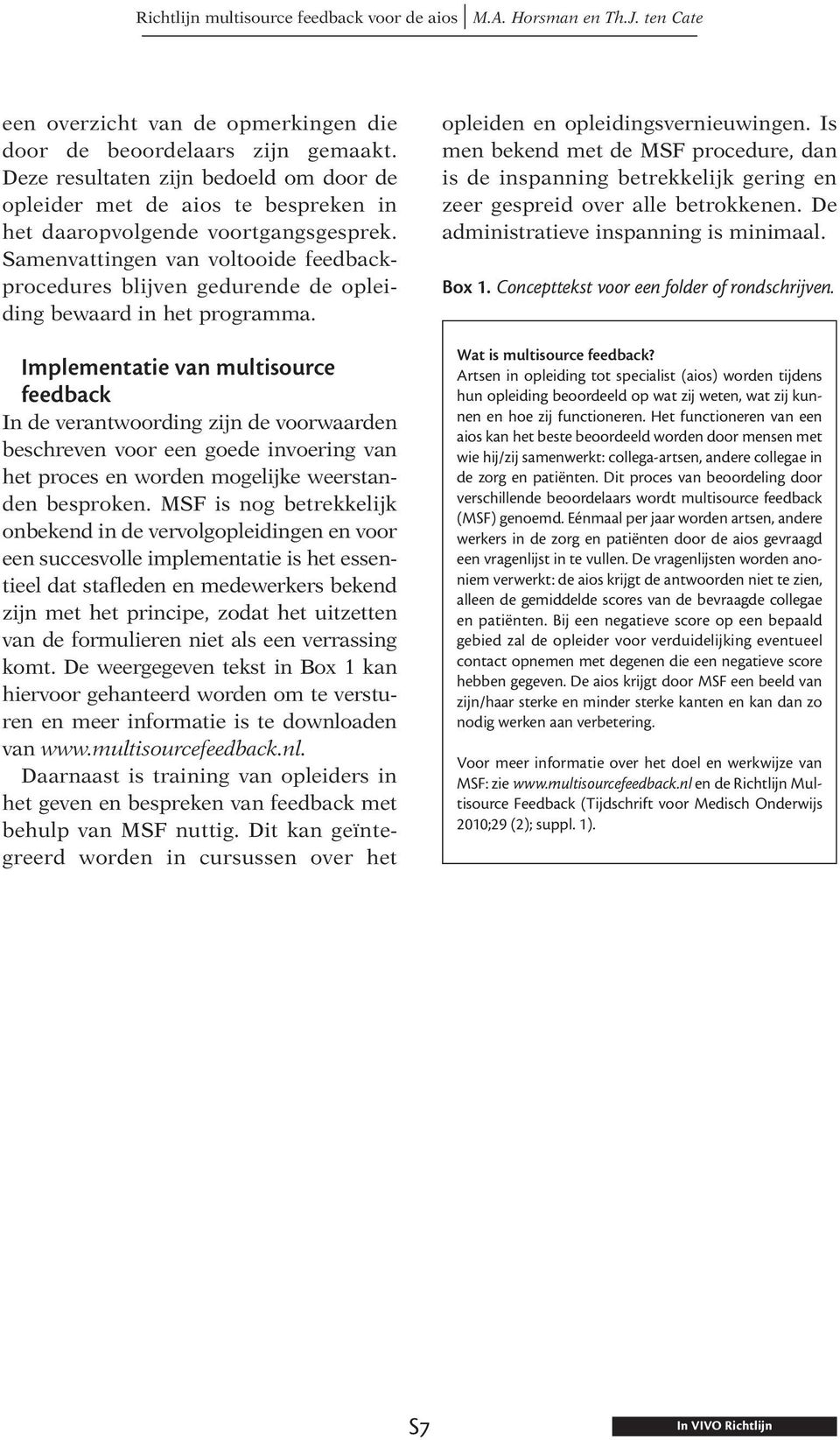 Implementatie van multisource feedback In de verantwoording zijn de voorwaarden beschreven voor een goede invoering van het proces en worden mogelijke weerstanden besproken.