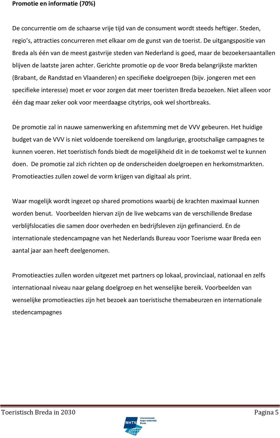 Gerichte promotie op de voor Breda belangrijkste markten (Brabant, de Randstad en Vlaanderen) en specifieke doelgroepen (bijv.