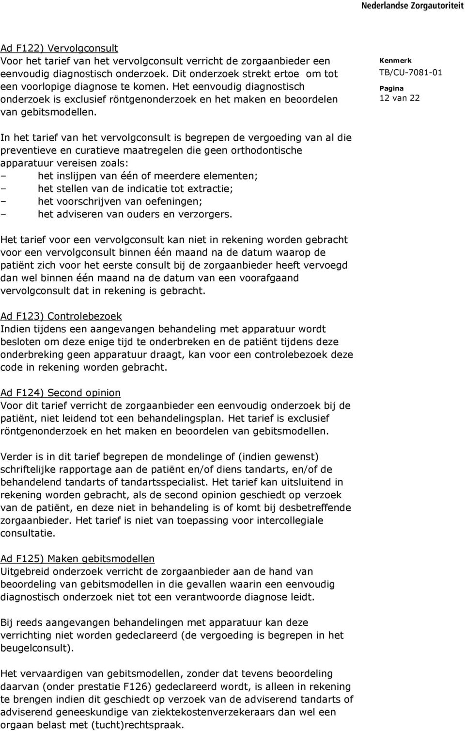 12 van 22 In het tarief van het vervolgconsult is begrepen de vergoeding van al die preventieve en curatieve maatregelen die geen orthodontische apparatuur vereisen zoals: het inslijpen van één of