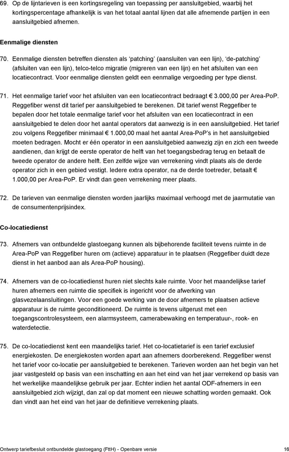 Eenmalige diensten betreffen diensten als patching (aansluiten van een lijn), de-patching (afsluiten van een lijn), telco-telco migratie (migreren van een lijn) en het afsluiten van een