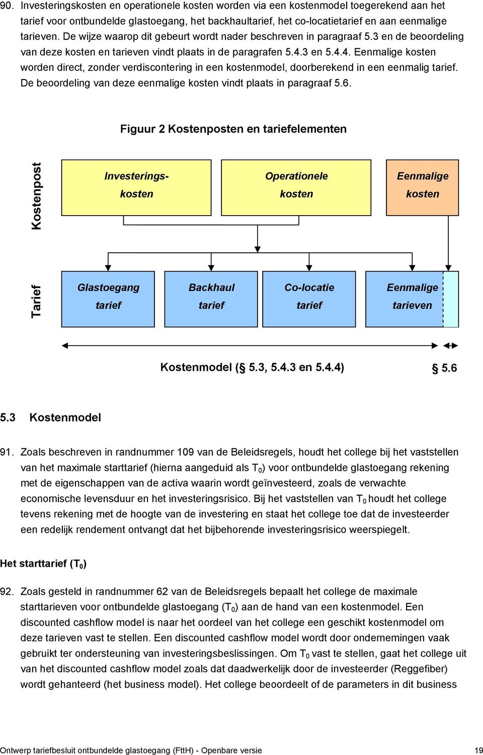 3 en 5.4.4. Eenmalige kosten worden direct, zonder verdiscontering in een kostenmodel, doorberekend in een eenmalig tarief. De beoordeling van deze eenmalige kosten vindt plaats in paragraaf 5.6.