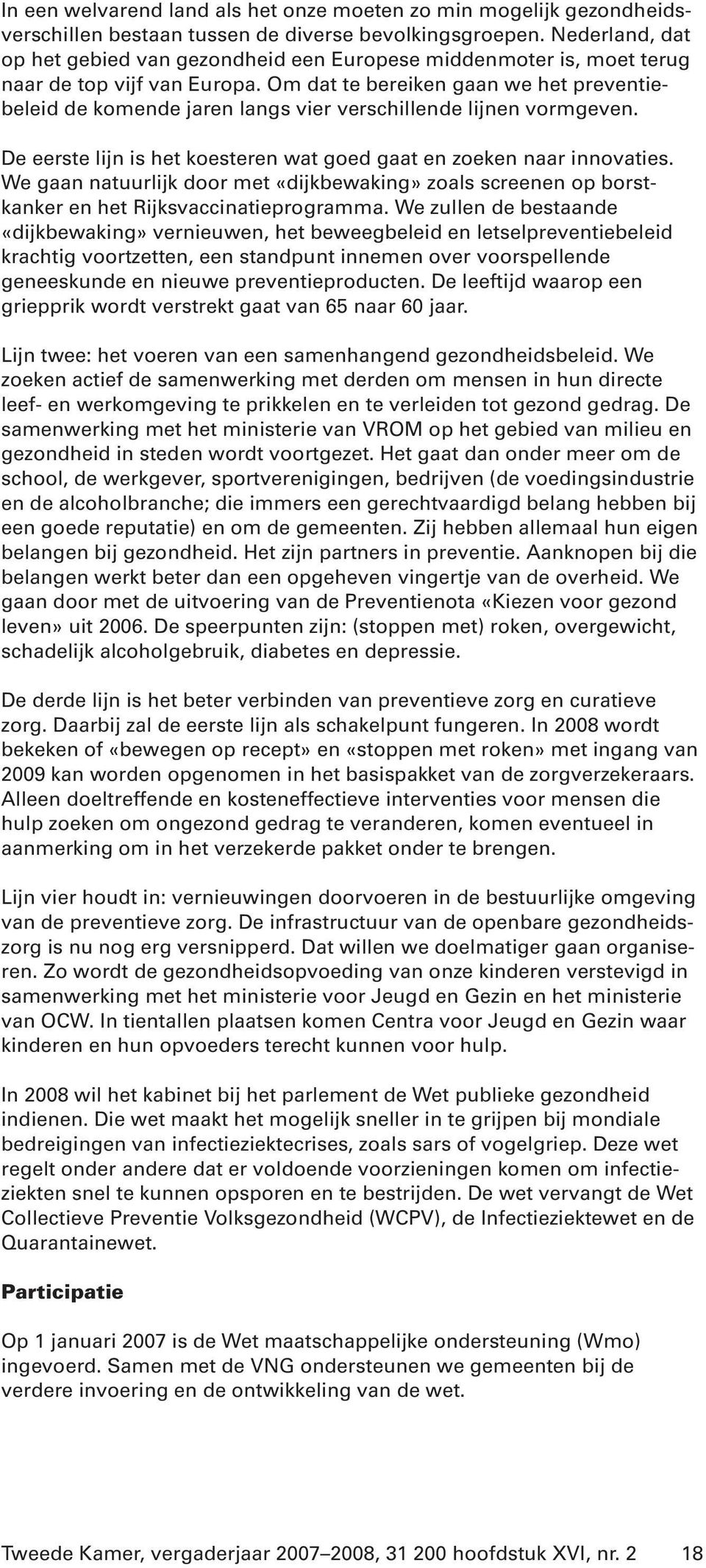 Om dat te bereiken gaan we het preventiebeleid de komende jaren langs vier verschillende lijnen vormgeven. De eerste lijn is het koesteren wat goed gaat en zoeken naar innovaties.