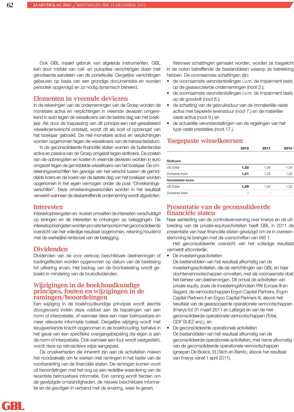 Dergelijke verrichtingen gebeuren op basis van een grondige documentatie en worden periodiek opgevolgd en zo nodig dynamisch beheerd.