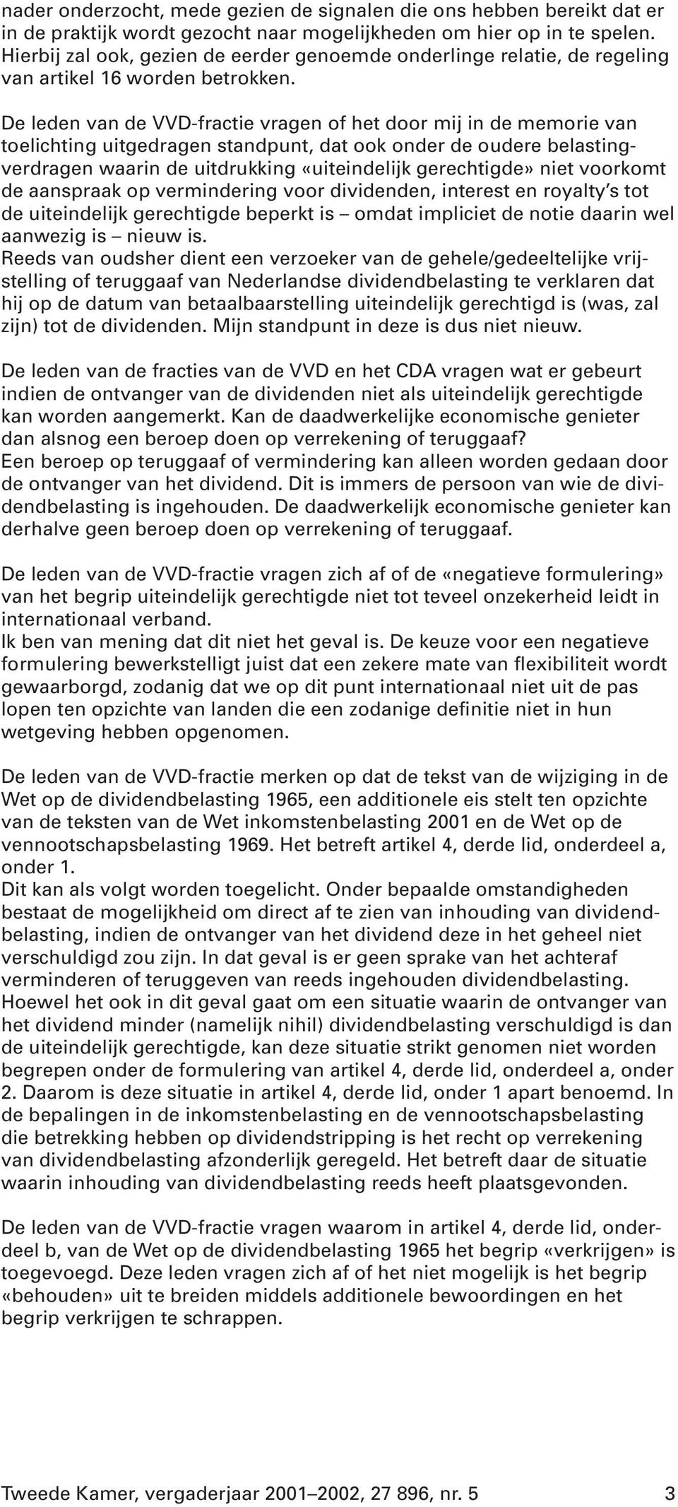 De leden van de VVD-fractie vragen of het door mij in de memorie van toelichting uitgedragen standpunt, dat ook onder de oudere belastingverdragen waarin de uitdrukking «uiteindelijk gerechtigde»