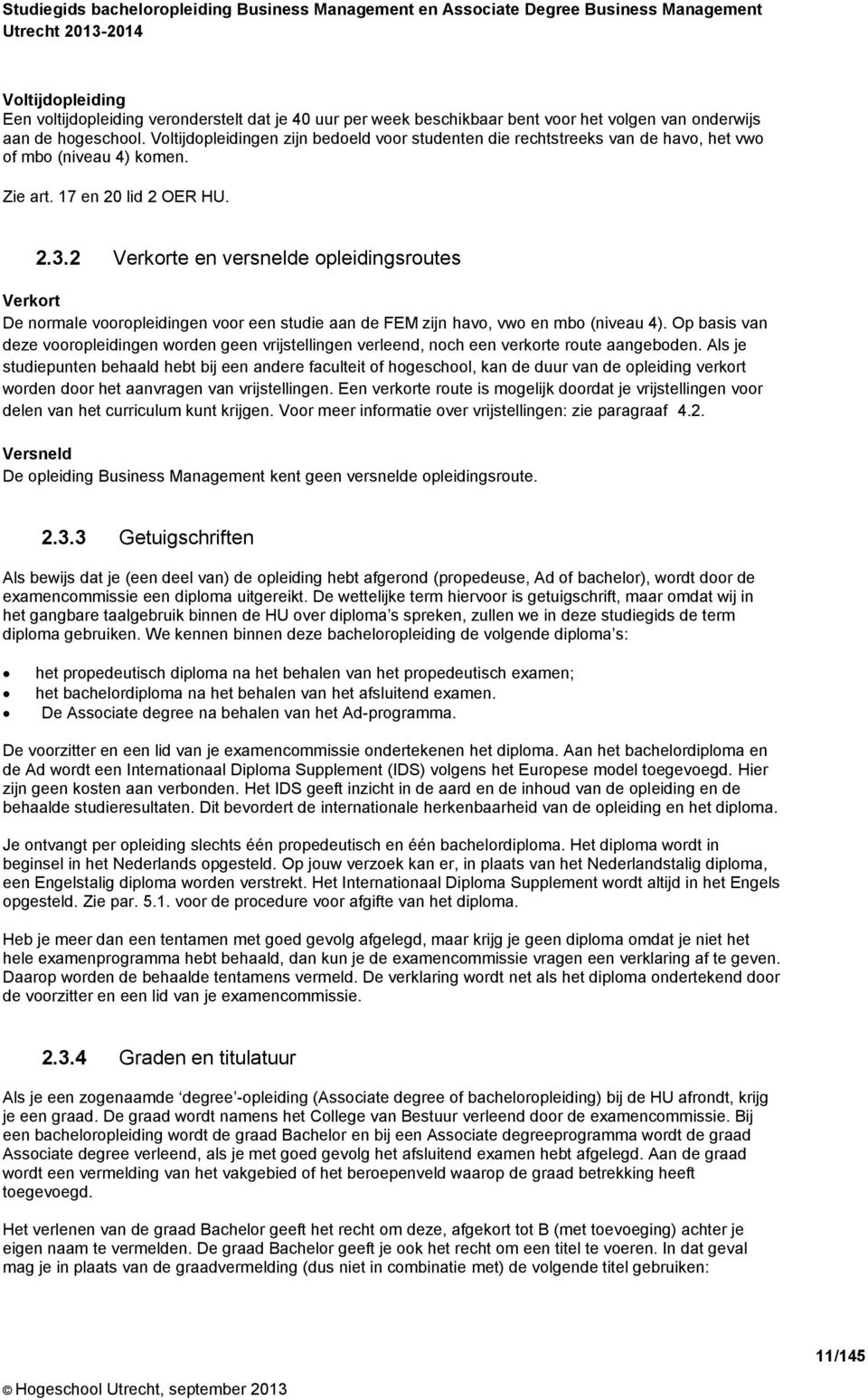 2 Verkorte en versnelde opleidingsroutes Verkort De normale vooropleidingen voor een studie aan de FEM zijn havo, vwo en mbo (niveau 4).