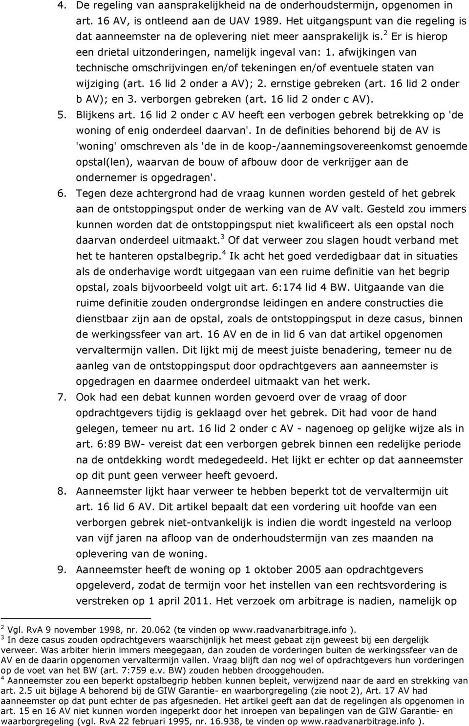 afwijkingen van technische omschrijvingen en/of tekeningen en/of eventuele staten van wijziging (art. 16 lid 2 onder a AV); 2. ernstige gebreken (art. 16 lid 2 onder b AV); en 3.