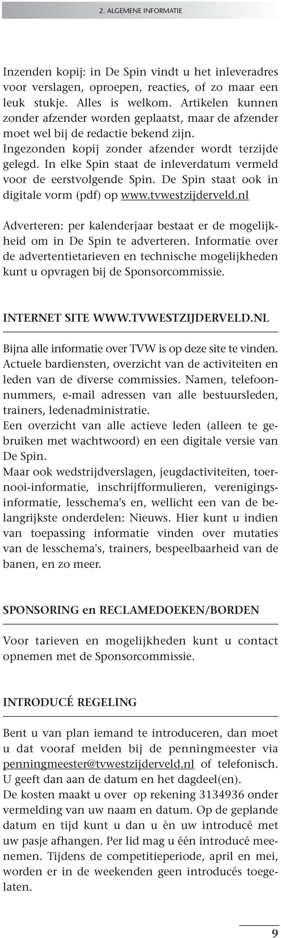 In elke Spin staat de inleverdatum vermeld voor de eerstvolgende Spin. De Spin staat ook in digitale vorm (pdf) op www.tvwestzijderveld.