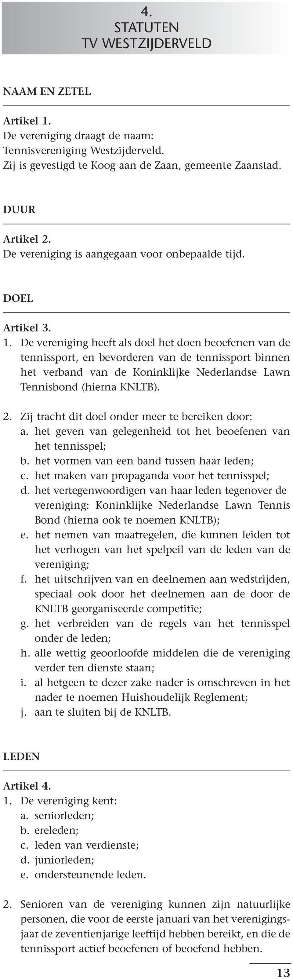 De vereniging heeft als doel het doen beoefenen van de tennissport, en bevorderen van de tennissport binnen het verband van de Koninklijke Nederlandse Lawn Tennisbond (hierna KNLTB). 2.