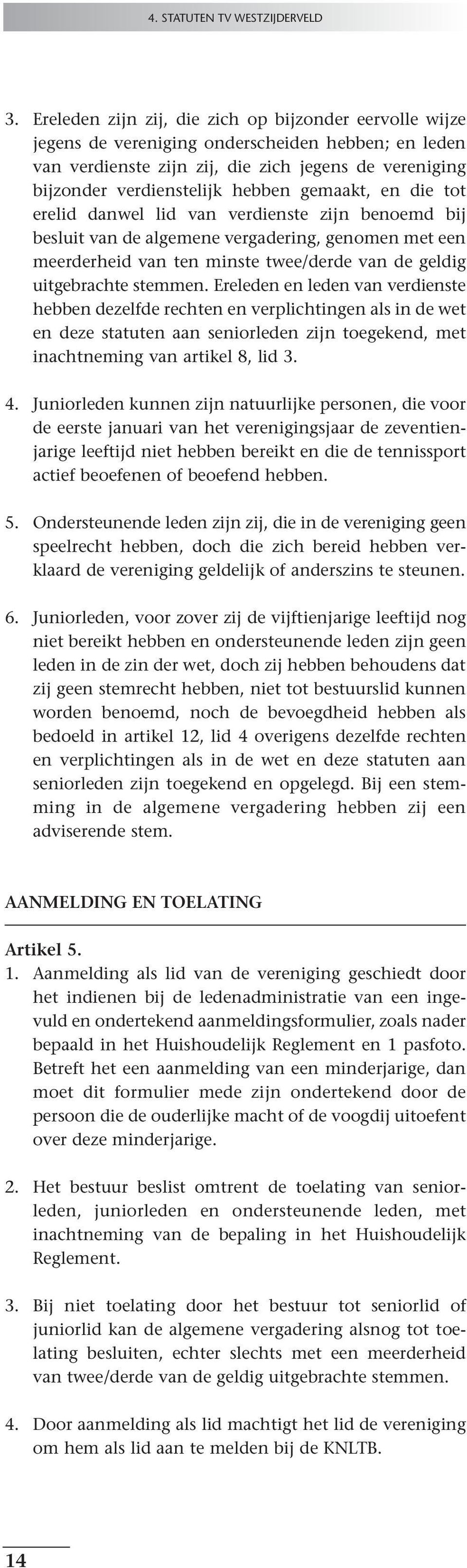 gemaakt, en die tot erelid danwel lid van verdienste zijn benoemd bij besluit van de algemene vergadering, genomen met een meerderheid van ten minste twee/derde van de geldig uitgebrachte stemmen.