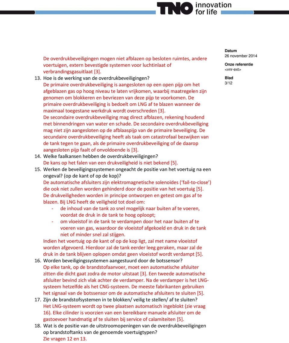 De primaire overdrukbeveiliging is aangesloten op een open pijp om het afgeblazen gas op hoog niveau te laten vrijkomen, waarbij maatregelen zijn genomen om blokkeren en bevriezen van deze pijp te