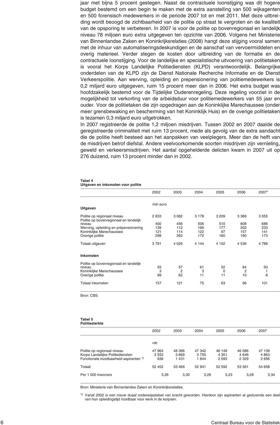 Met deze uitbreiding wordt beoogd de zichtbaarheid van de politie op straat te vergroten en de kwaliteit van de opsporing te verbeteren.