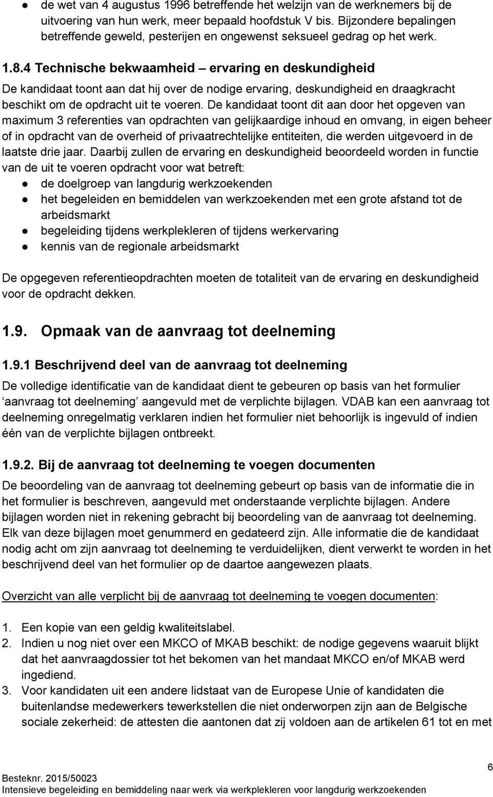 4 Technische bekwaamheid ervaring en deskundigheid De kandidaat toont aan dat hij over de nodige ervaring, deskundigheid en draagkracht beschikt om de opdracht uit te voeren.