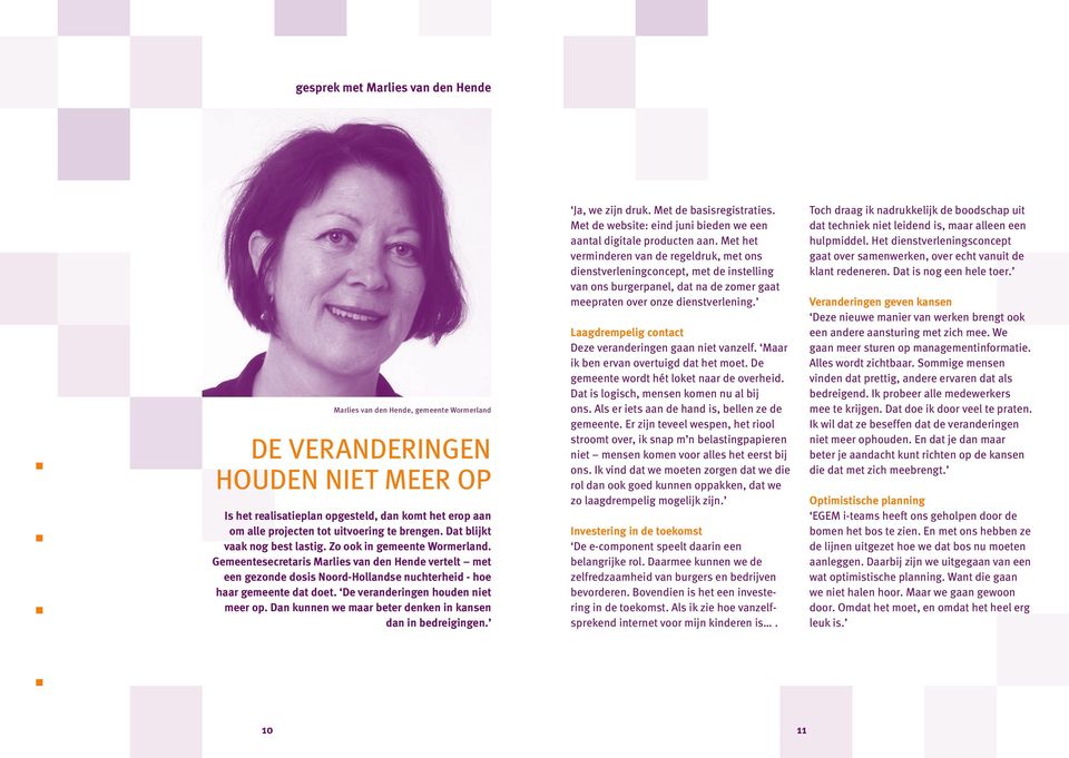 Gemeentesecretaris Marlies van den Hende vertelt met een gezonde dosis Noord-Hollandse nuchterheid - hoe haar gemeente dat doet. De veranderingen houden niet meer op.