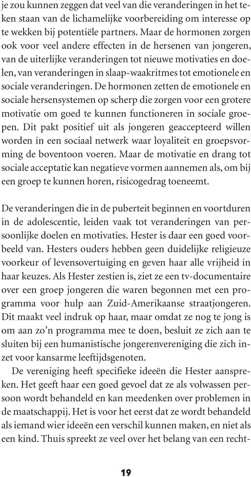 emotionele en sociale veranderingen. De hormonen zetten de emotionele en sociale hersensystemen op scherp die zorgen voor een grotere motivatie om goed te kunnen functioneren in sociale groepen.