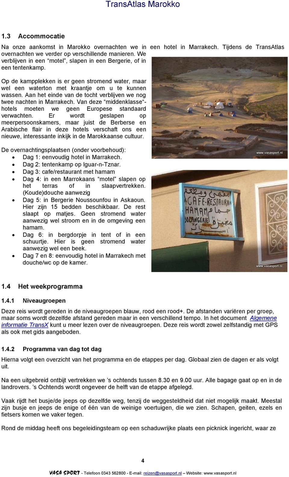 Aan het einde van de tocht verblijven we nog twee nachten in Marrakech. Van deze middenklasse - hotels moeten we geen Europese standaard verwachten.