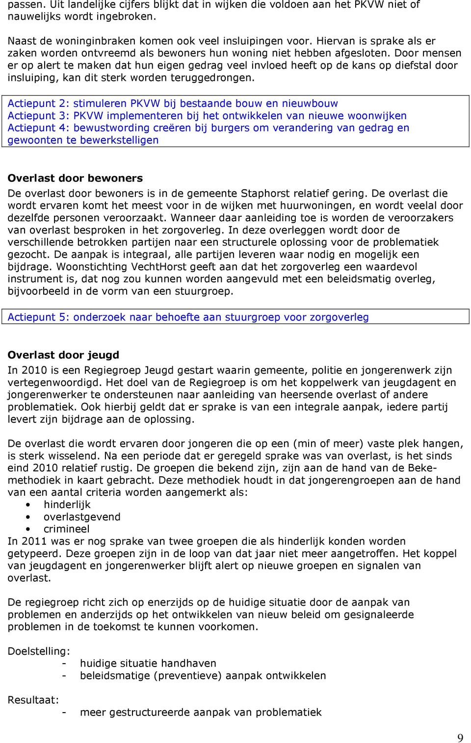 Door mensen er op alert te maken dat hun eigen gedrag veel invloed heeft op de kans op diefstal door insluiping, kan dit sterk worden teruggedrongen.