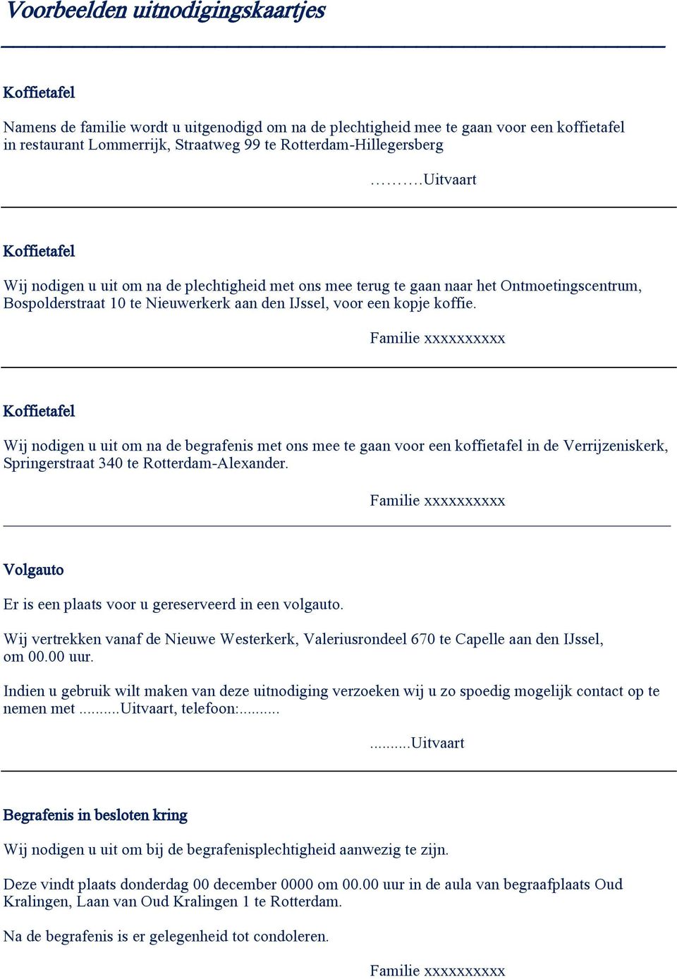 Uitvaart Koffietafel Wij nodigen u uit om na de plechtigheid met ons mee terug te gaan naar het Ontmoetingscentrum, Bospolderstraat 10 te Nieuwerkerk aan den IJssel, voor een kopje koffie.