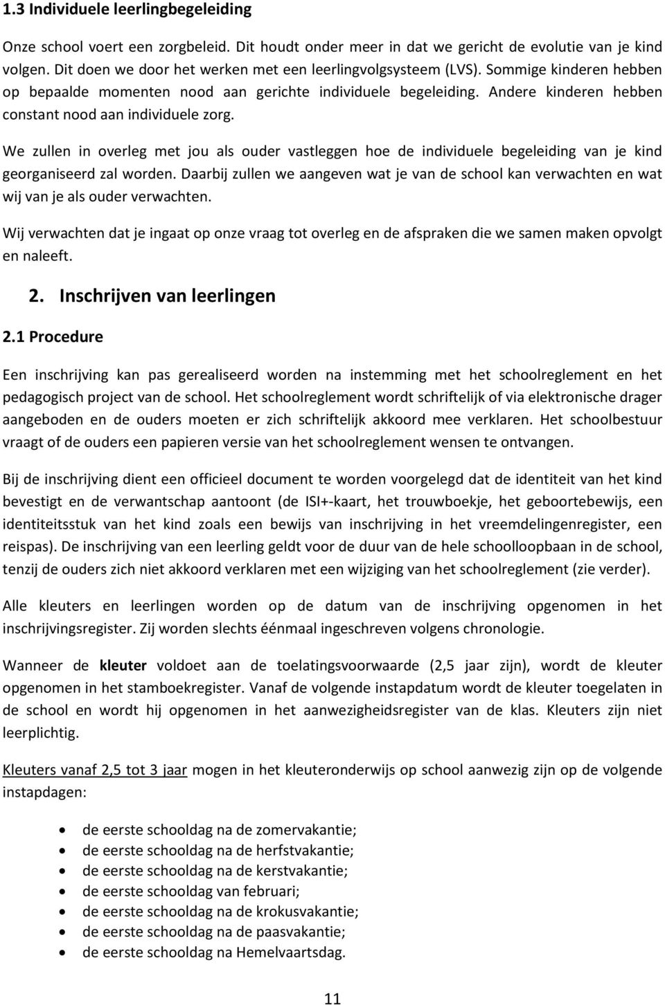 Andere kinderen hebben constant nood aan individuele zorg. We zullen in overleg met jou als ouder vastleggen hoe de individuele begeleiding van je kind georganiseerd zal worden.