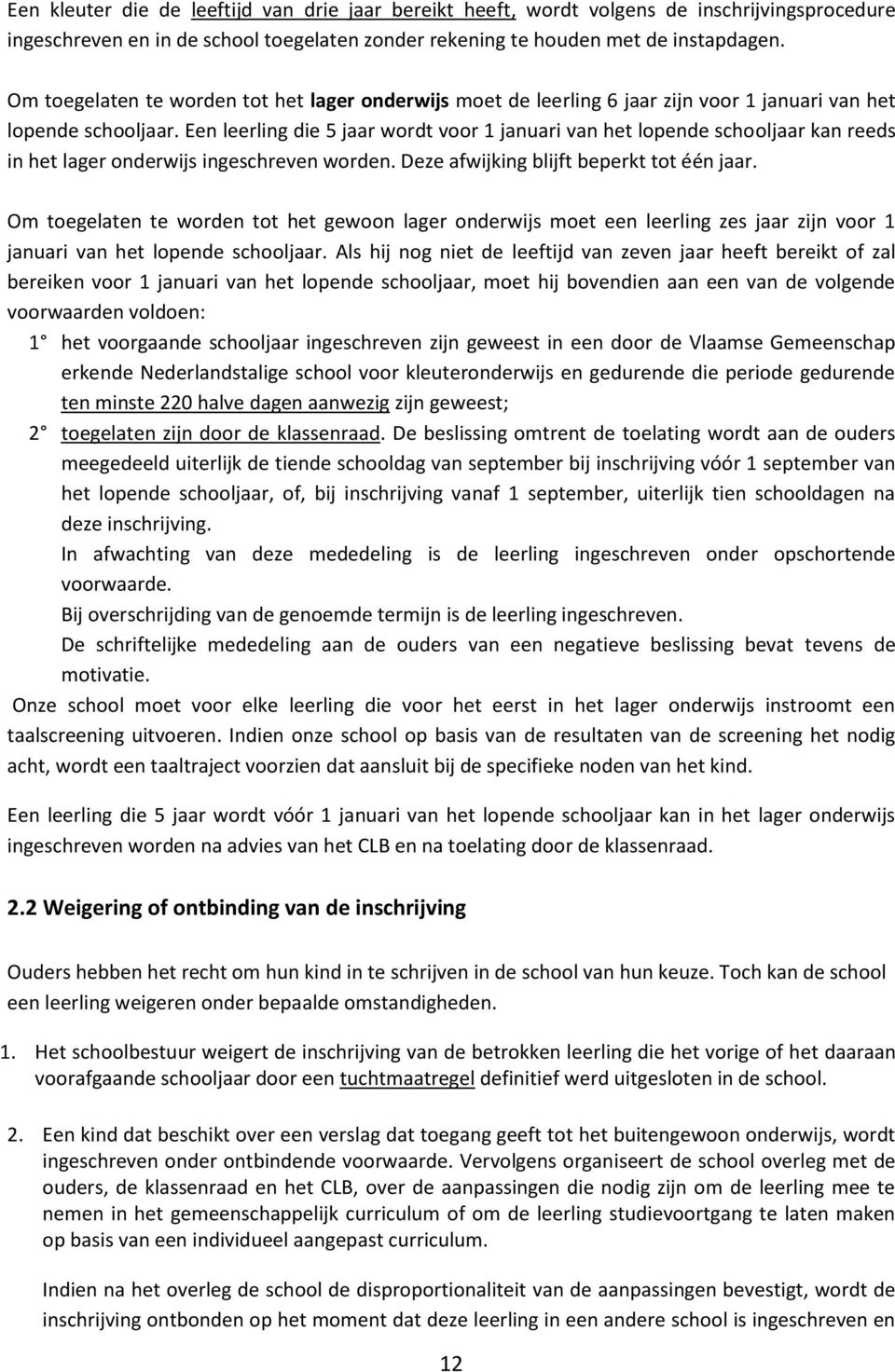 Een leerling die 5 jaar wordt voor 1 januari van het lopende schooljaar kan reeds in het lager onderwijs ingeschreven worden. Deze afwijking blijft beperkt tot één jaar.