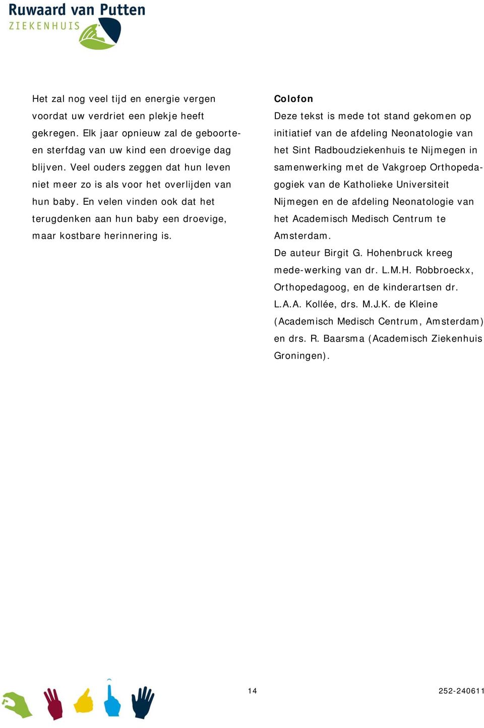 Colofon Deze tekst is mede tot stand gekomen op initiatief van de afdeling Neonatologie van het Sint Radboudziekenhuis te Nijmegen in samenwerking met de Vakgroep Orthopedagogiek van de Katholieke
