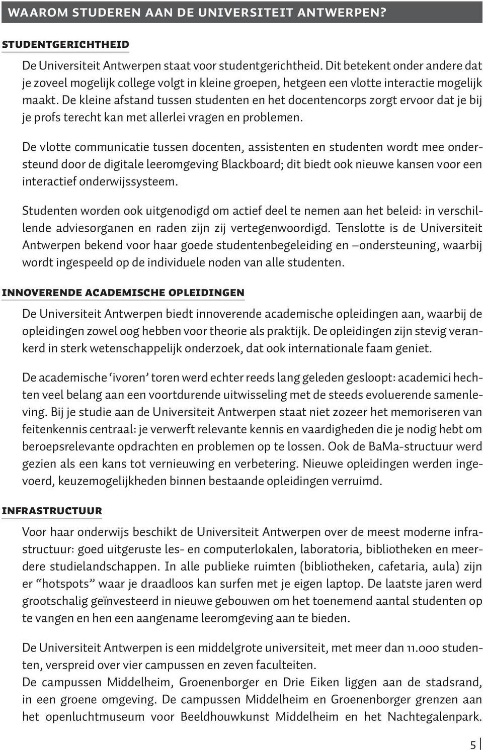 De kleine afstand tussen studenten en het docentencorps zorgt ervoor dat je bij je profs terecht kan met allerlei vragen en problemen.