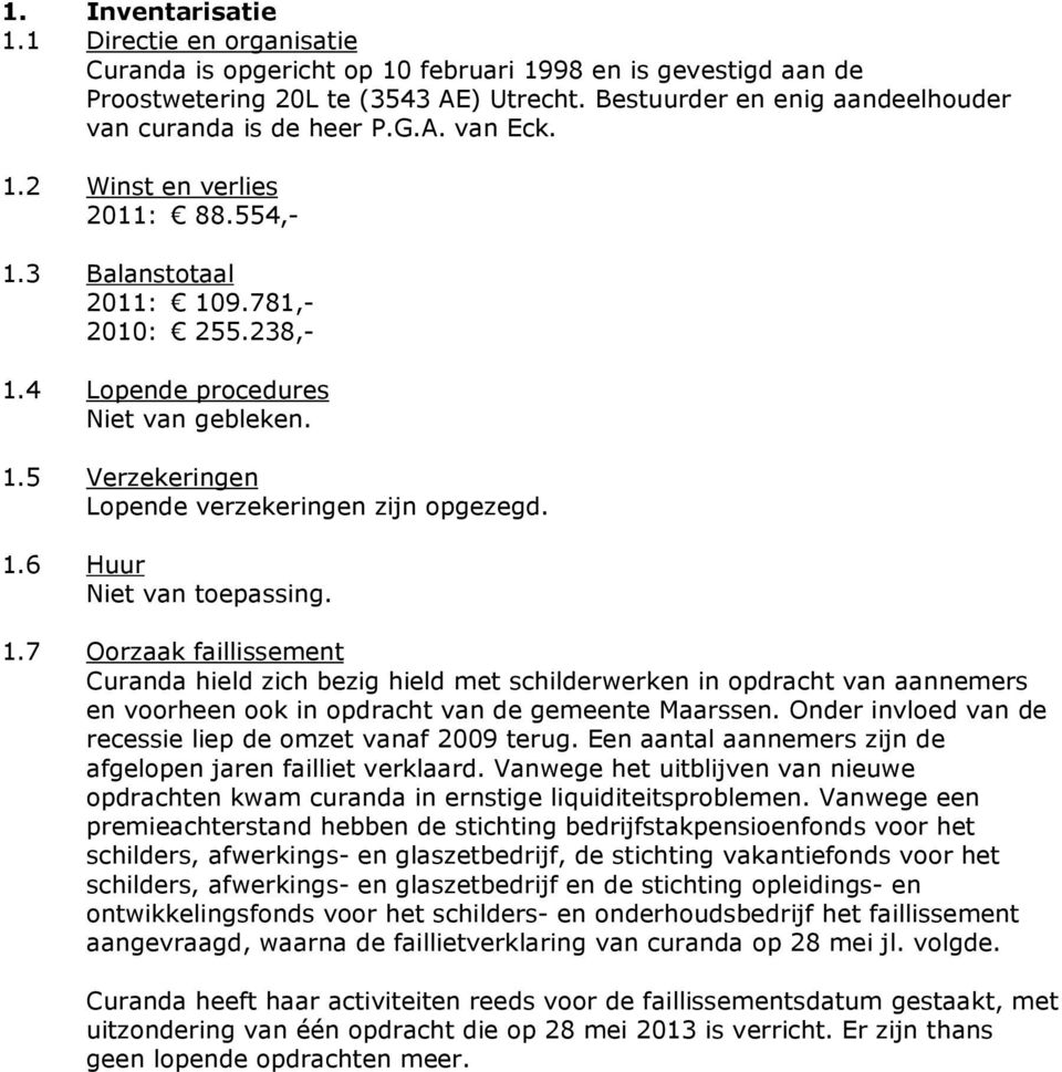 5 Verzekeringen Lopende verzekeringen zijn opgezegd. 1.6 Huur 1.