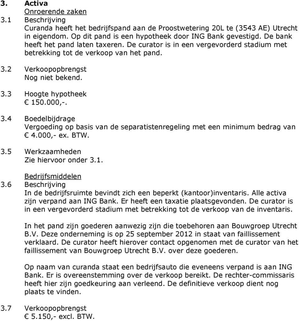 2 Verkoopopbrengst Nog niet bekend. 3.3 Hoogte hypotheek 150.000,-. 3.4 Boedelbijdrage Vergoeding op basis van de separatistenregeling met een minimum bedrag van 4.000,- ex. BTW. 3.5 Werkzaamheden Zie hiervoor onder 3.