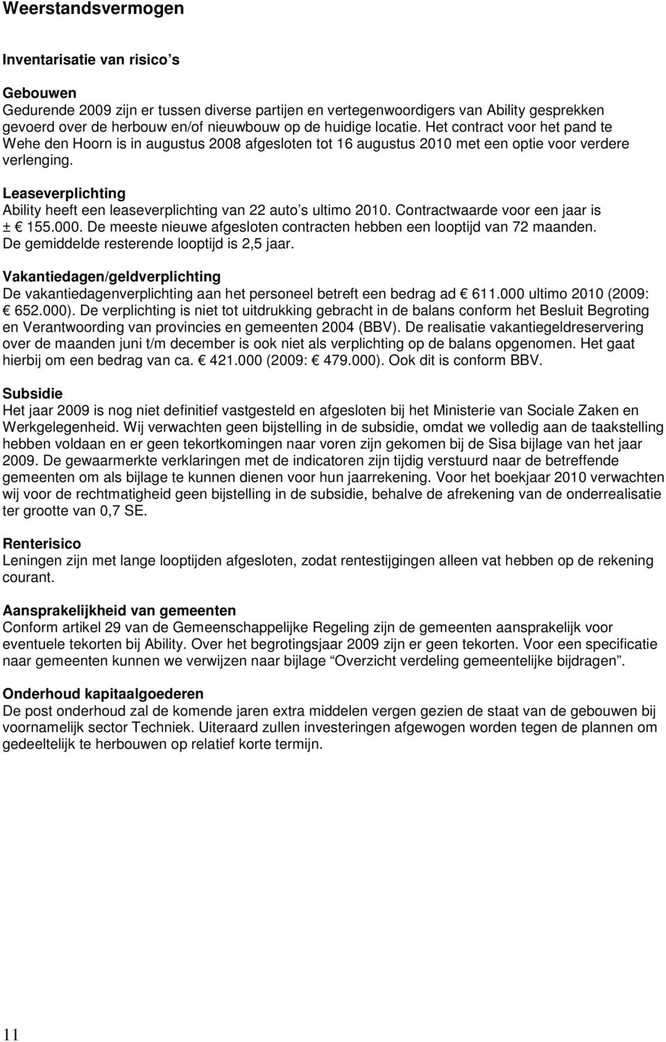 Leaseverplichting Ability heeft een leaseverplichting van 22 auto s ultimo 2010. Contractwaarde voor een jaar is ± 155.000. De meeste nieuwe afgesloten contracten hebben een looptijd van 72 maanden.