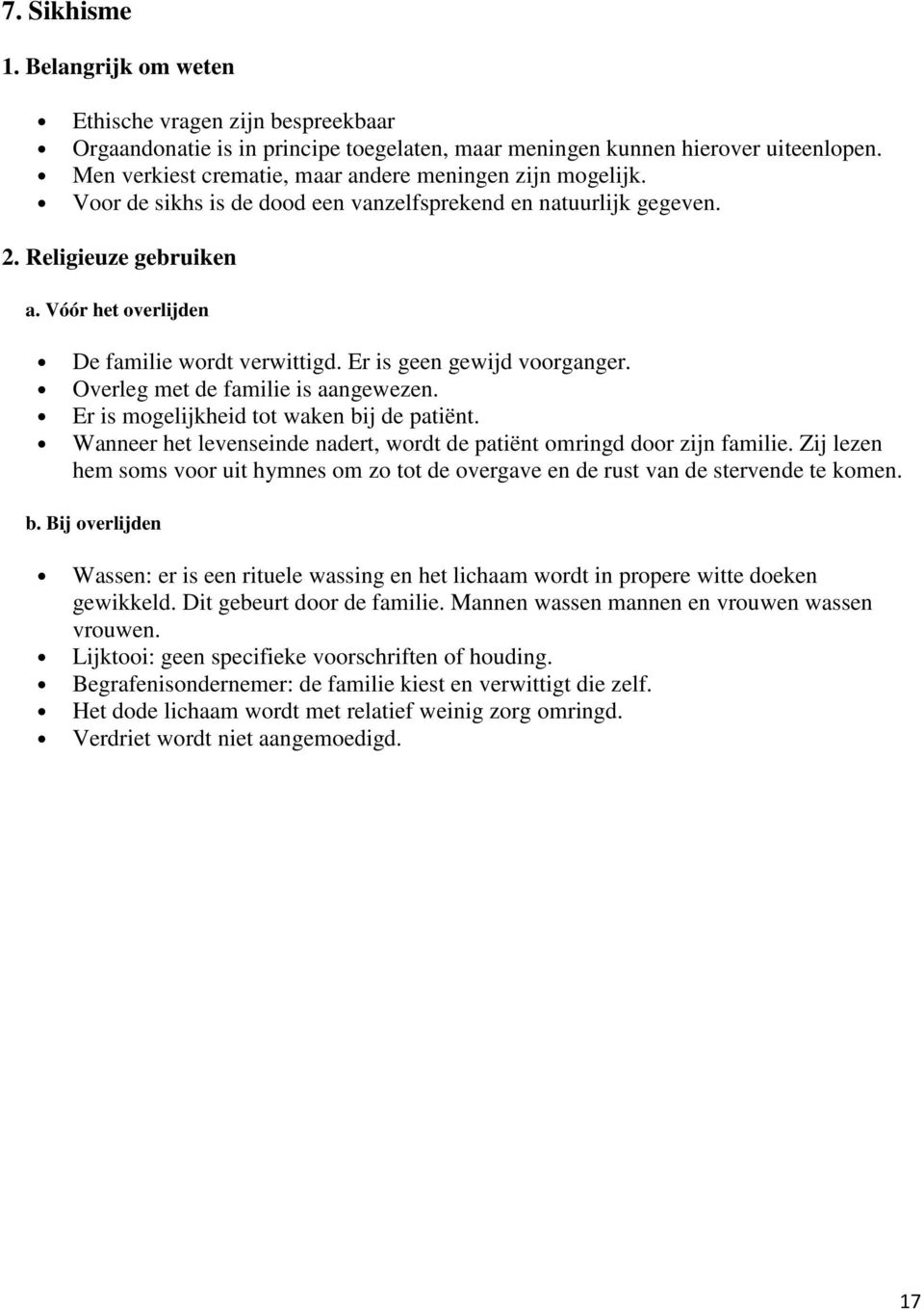 Wanneer het levenseinde nadert, wordt de patiënt omringd door zijn familie. Zij lezen hem soms voor uit hymnes om zo tot de overgave en de rust van de stervende te komen.