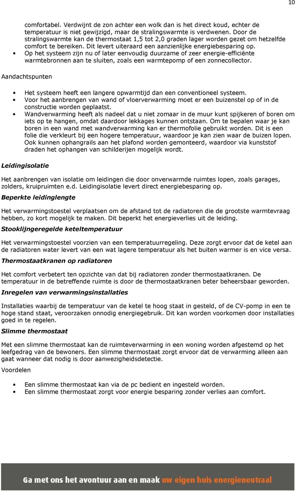 Op het systeem zijn nu of later eenvoudig duurzame of zeer energie-efficiënte warmtebronnen aan te sluiten, zoals een warmtepomp of een zonnecollector.