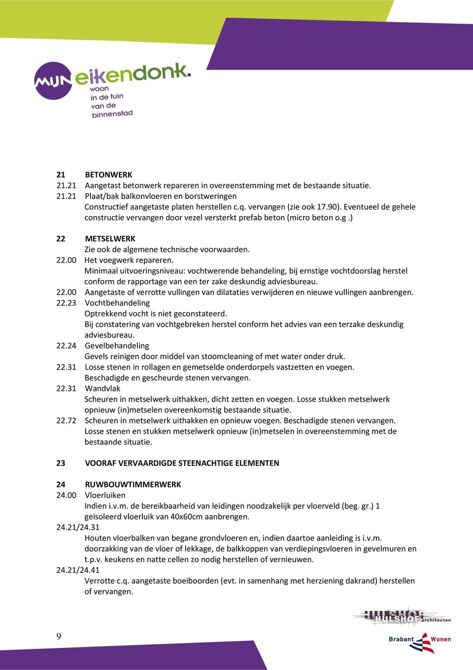 Minimaal uitvoeringsniveau: vochtwerende behandeling, bij ernstige vochtdoorslag herstel conform de rapportage van een ter zake deskundig adviesbureau. 22.