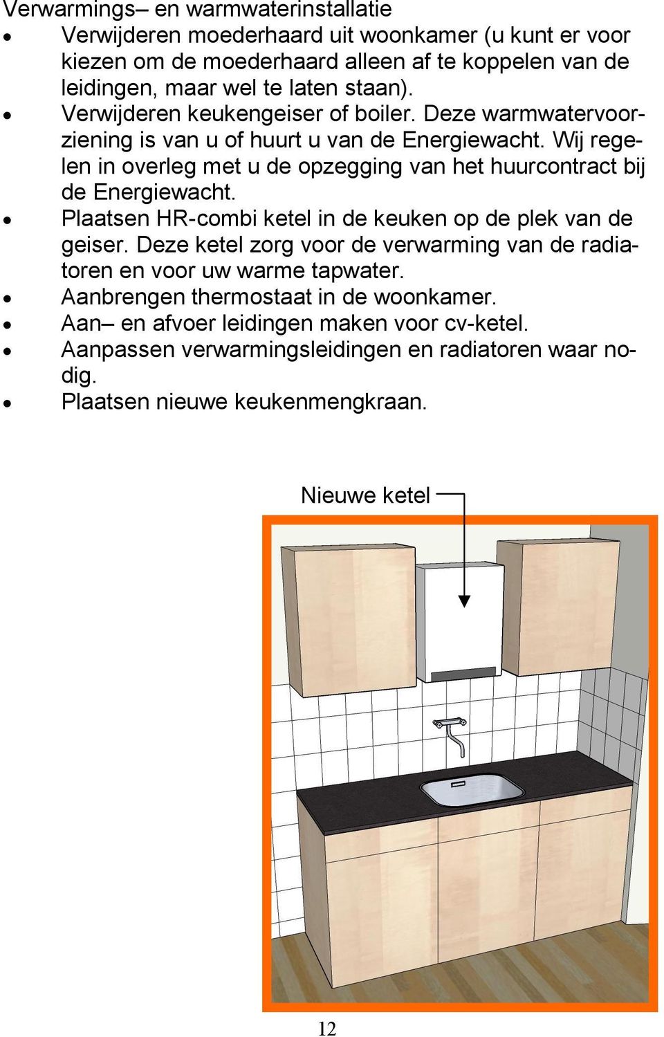 Wij regelen in overleg met u de opzegging van het huurcontract bij de Energiewacht. Plaatsen HR-combi ketel in de keuken op de plek van de geiser.