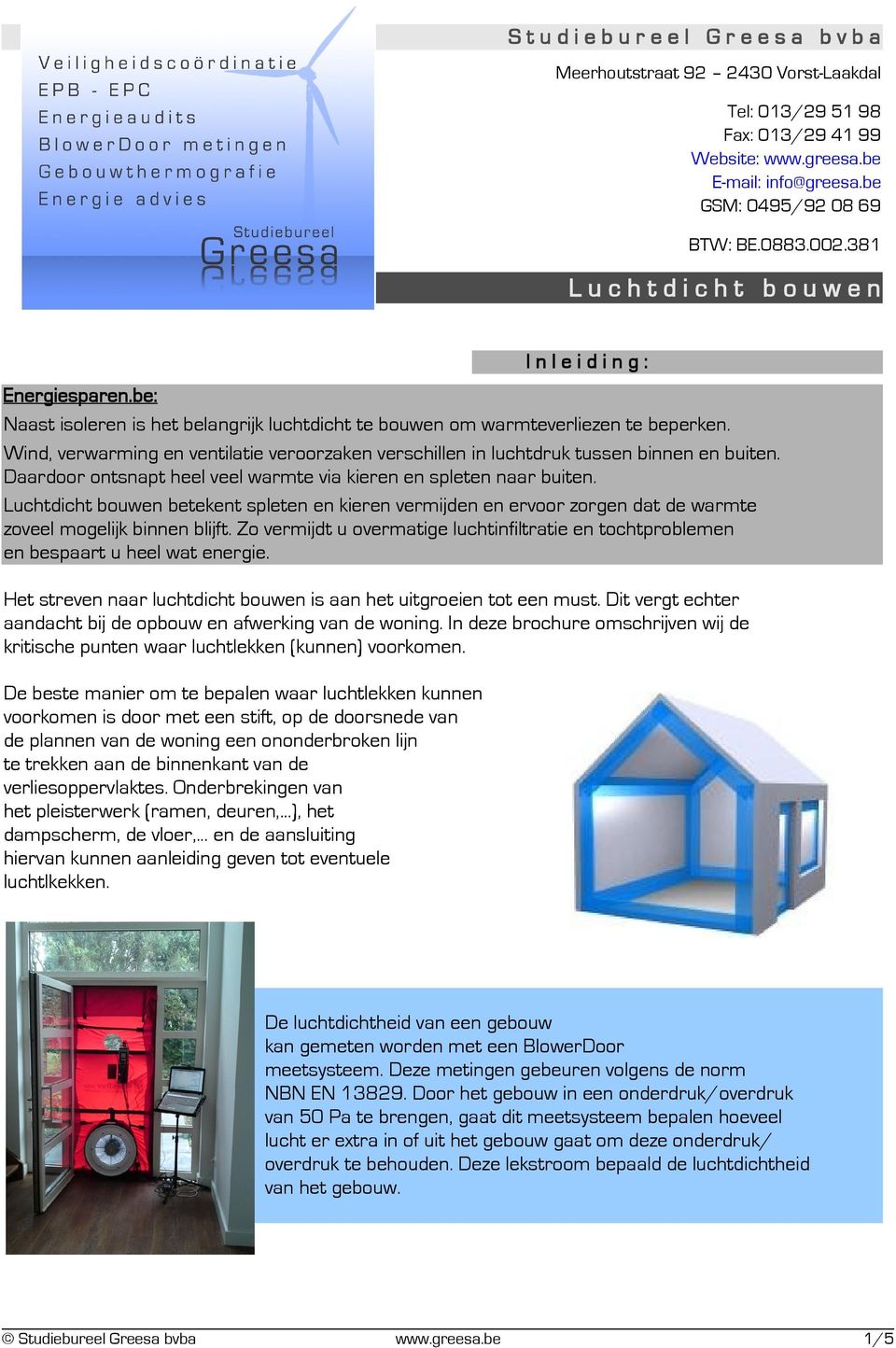 Wind, verwarming en ventilatie veroorzaken verschillen in luchtdruk tussen binnen en buiten. Daardoor ontsnapt heel veel warmte via kieren en spleten naar buiten.