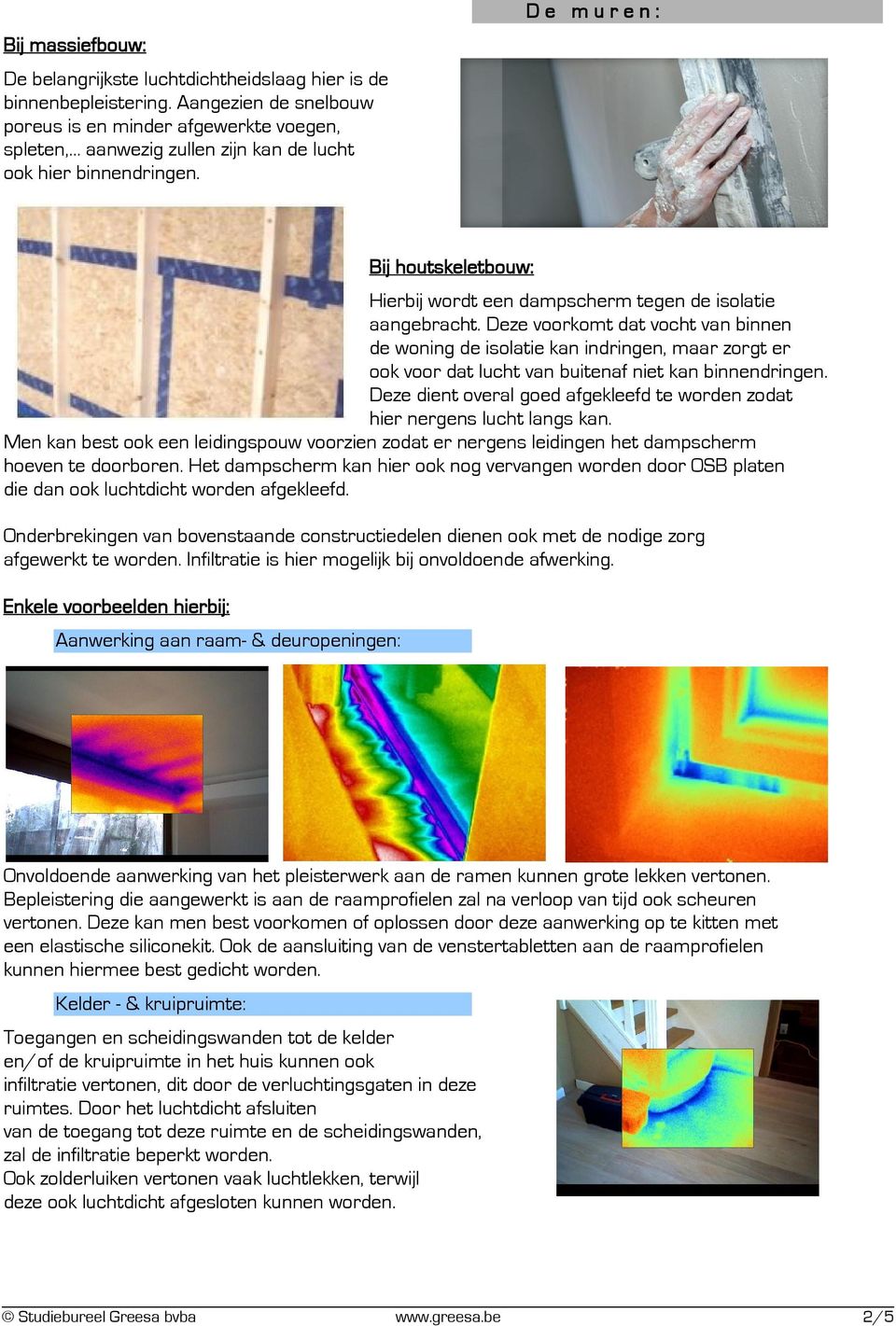 Deze voorkomt dat vocht van binnen de woning de isolatie kan indringen, maar zorgt er ook voor dat lucht van buitenaf niet kan binnendringen.