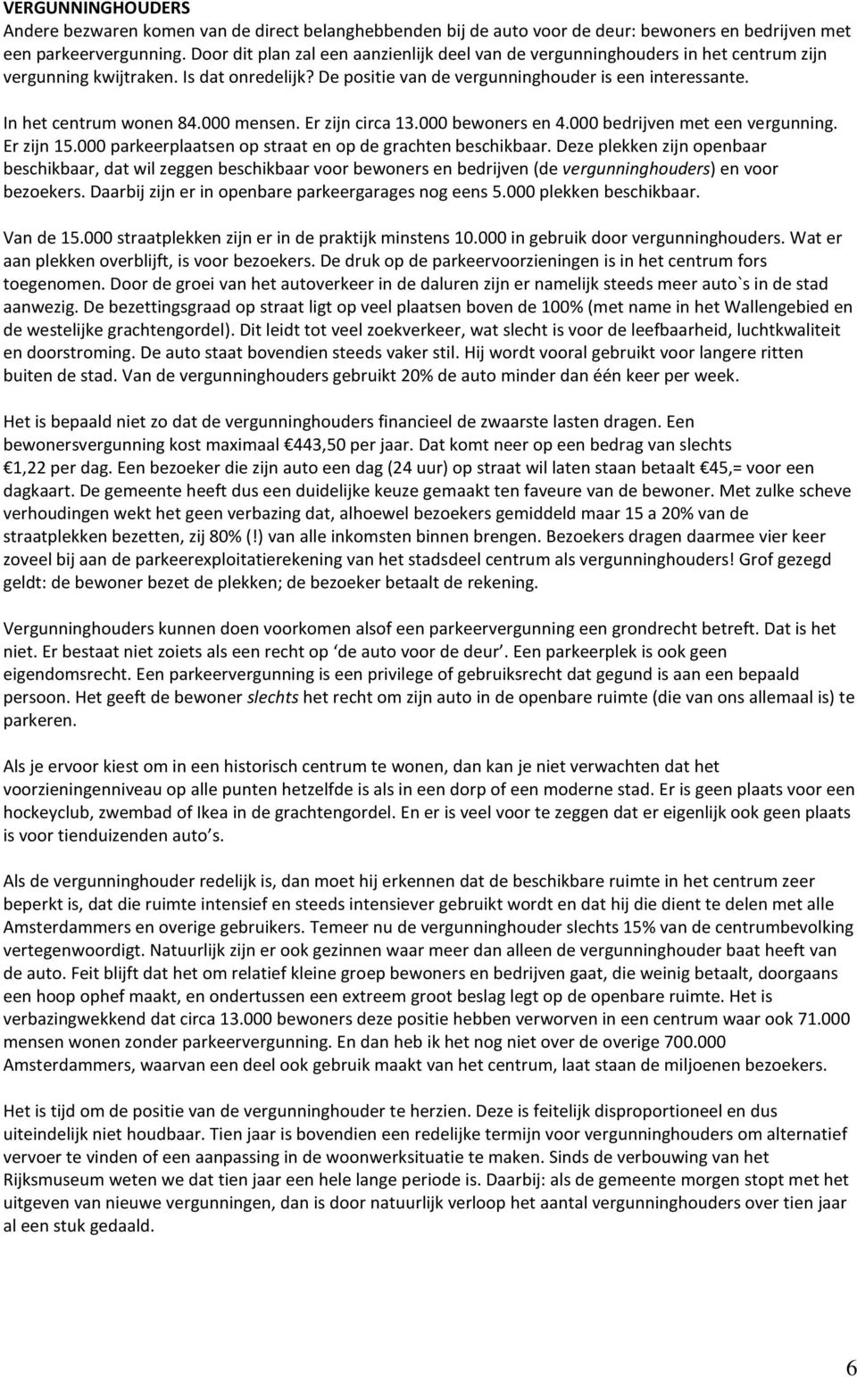 In het centrum wonen 84.000 mensen. Er zijn circa 13.000 bewoners en 4.000 bedrijven met een vergunning. Er zijn 15.000 parkeerplaatsen op straat en op de grachten beschikbaar.