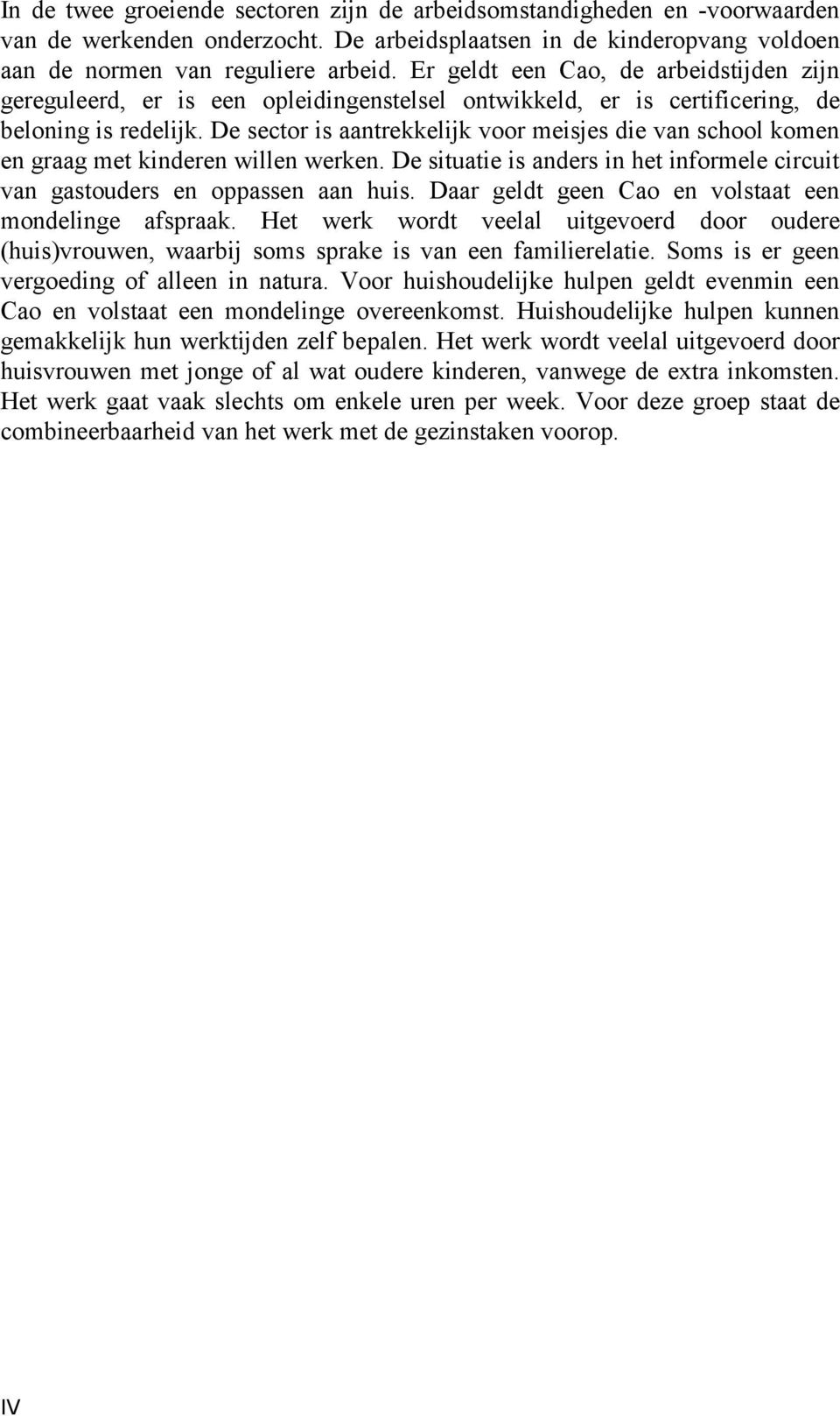 De sector is aantrekkelijk voor meisjes die van school komen en graag met kinderen willen werken. De situatie is anders in het informele circuit van gastouders en oppassen aan huis.