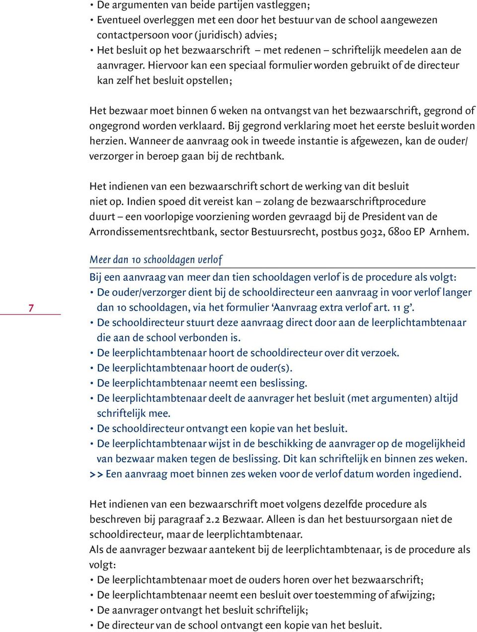 Hiervoor kan een speciaal formulier worden gebruikt of de directeur kan zelf het besluit opstellen; Het bezwaar moet binnen 6 weken na ontvangst van het bezwaarschrift, gegrond of ongegrond worden