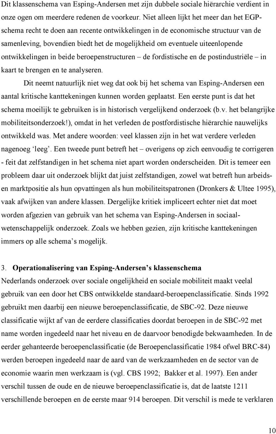 ontwikkelingen in beide beroepenstructuren de fordistische en de postindustriële in kaart te brengen en te analyseren.