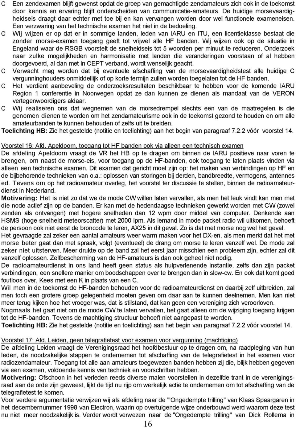 C Wij wijzen er op dat er in sommige landen, leden van IARU en ITU, een licentieklasse bestaat die zonder morse-examen toegang geeft tot vrijwel alle HF banden.